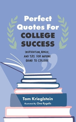 Perfect Quotes for College Success: Inspiration, advice, and tips for anyone going to college by Rygelis, Ona