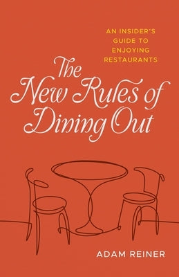 The New Rules of Dining Out: An Insider's Guide to Enjoying Restaurants by Reiner, Adam