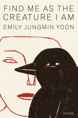 Find Me as the Creature I Am: Poems by Yoon, Emily Jungmin