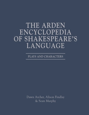 The Arden Encyclopedia of Shakespeare's Language: Plays and Characters by Findlay, Alison