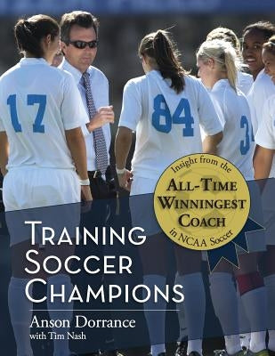 Training Soccer Champions by Dorrance, Anson