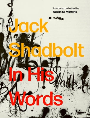 Jack Shadbolt: In His Words by Mertens, Susan M.