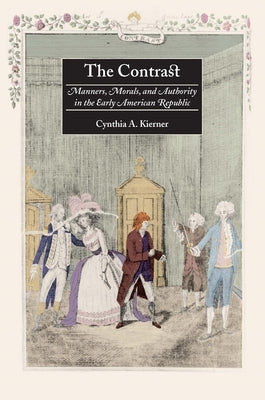 The Contrast: Manners, Morals, and Authority in the Early American Republic by Kierner, Cynthia A.