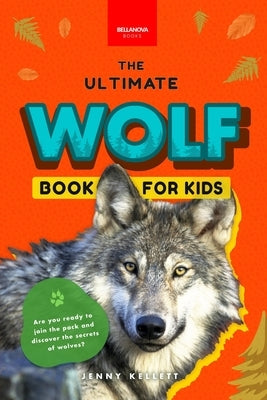 Wolves The Ultimate Wolf Book for Kids: 100+ Amazing Wolf Facts, Photos, Quiz + More by Kellett, Jenny