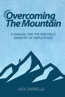 Overcoming the Mountain: A Manual for the Pre-Field Ministry of Deputation by Zarrella, Nicholas