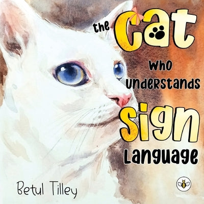 The Cat Who Understands Sign Language by Tilley, Betul