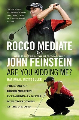 Are You Kidding Me?: The Story of Rocco Mediate's Extraordinary Battle with Tiger Woods at the Us Open by Feinstein, John