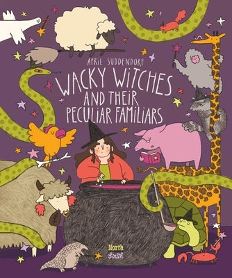 Wacky Witches and Their Peculiar Familiars by Suddendorf, April
