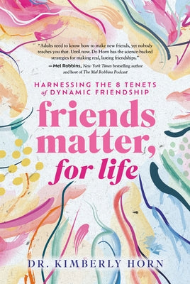 Friends Matter, for Life: Harnessing the 8 Tenets of Dynamic Friendship by Horn, Kimberly