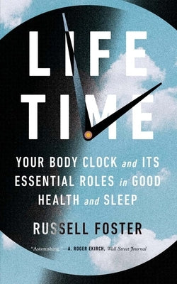 Life Time: Your Body Clock and Its Essential Roles in Good Health and Sleep by Foster, Russell