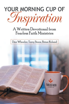 Your Morning Cup of Inspiration: A Written Devotional from Fearless Faith Ministries by Dan Wheeler