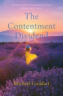 The Contentment Dividend: Meditations for Realizing Your True Self by Goddart, Michael