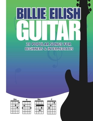 Billie Eilish Guitar Songbook: 29 Popular Songs for Beginners & Intermediate Players (Chords, Lyrics & Easy Arrangements) by Dass, Cassiel