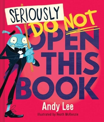 Seriously, Do Not Open This Book by Lee, Andy