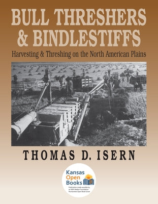 Bull Threshers and Bindlestiffs: Harvesting and Threshing on the North American Plains by Isern, Thomas D.