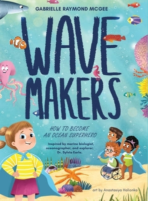 Wave Makers: How To Become An Ocean Superhero by Raymond McGee, Gabrielle