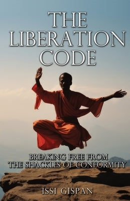 The Liberation Code: Breaking free from the shackles of conformity by Gispan, Issi