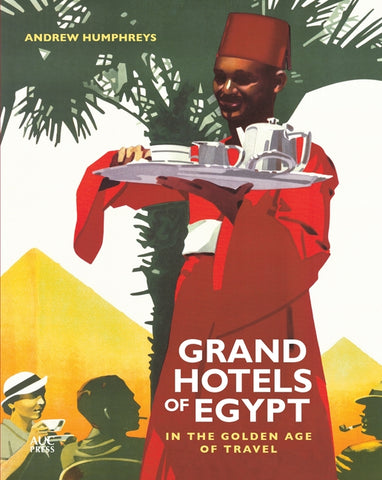 Grand Hotels of Egypt: In the Golden Age of Travel by Humphreys, Andrew