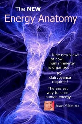 The NEW Energy Anatomy: Nine new views of human energy That don't require any cl by Dickson Mss, M. Bruce