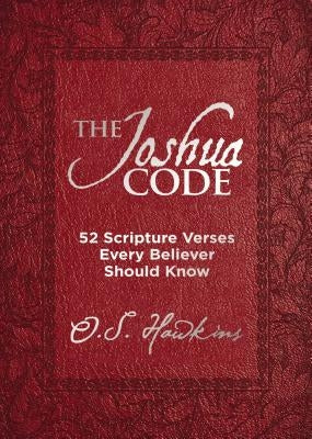 The Joshua Code: 52 Scripture Verses Every Believer Should Know (a 52-Week Devotional - Spend Each Week of the Year Memorizing and Meditating on One B by Hawkins, O. S.