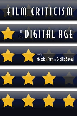 Film Criticism in the Digital Age by Frey, Mattias