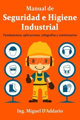 Manual de Seguridad e Higiene Industrial: Fundamentos, aplicaciones, infografías y cuestionarios by D'Addario, Miguel