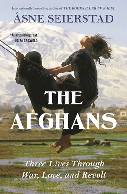 The Afghans: Three Lives Through War, Love, and Revolt by Seierstad, &#195;&#133;sne