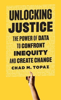 Unlocking Justice: The Power of Data to Confront Inequity and Create Change by Topaz, Chad M.