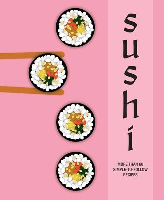 Sushi: More Than 60 Simple-To-Follow Recipes by Ryland Peters & Small