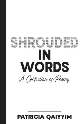 Shrouded In Words A Collection of Poetry by Qaiyyim, Patricia