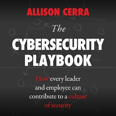 The Cybersecurity Playbook Lib/E: How Every Leader and Employee Can Contribute to a Culture of Security by Cannon, Chloe