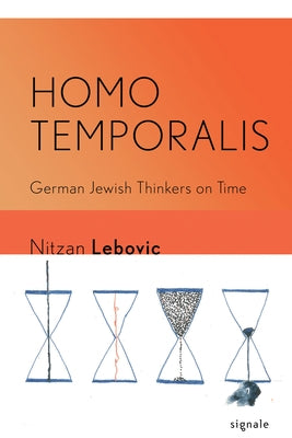 Homo Temporalis: German Jewish Thinkers on Time by Lebovic, Nitzan Itzhak