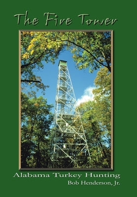 The Fire Tower: Alabama Turkey Hunting by Henderson, Bob, Jr.