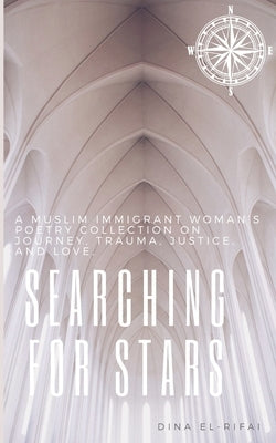 Searching for Stars: A Muslim Immigrant Woman's Poetry Collection On Journey, Trauma, Justice, and Love by El-Rifai, Dina