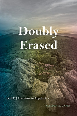 Doubly Erased: LGBTQ Literature in Appalachia by Carey, Allison E.