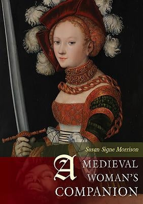 A Medieval Woman's Companion: Women's Lives in the European Middle Ages by Morrison, Susan Signe