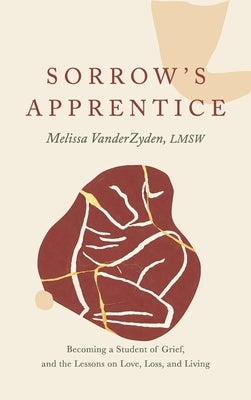 Sorrow's Apprentice: Becoming a Student of Grief, and the Lessons on Love, Loss, and Living by Vanderzyden, Melissa