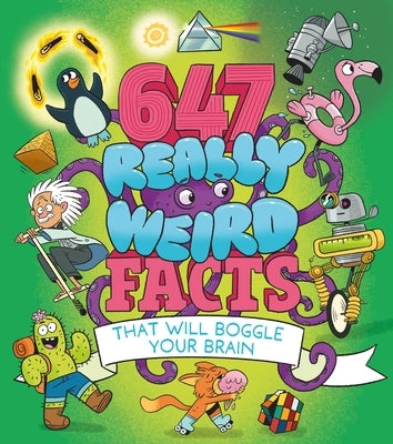 647 Really Weird Facts That Will Boggle Your Brain by Rooney, Anne