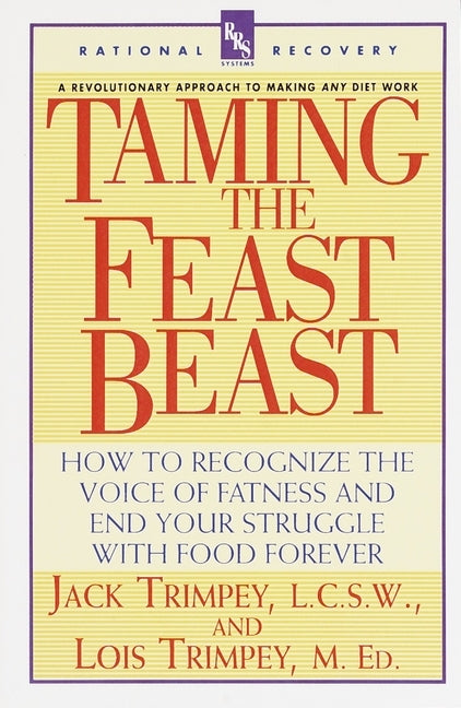 Taming the Feast Beast: How to Recognize the Voice of Fatness and End Your Struggle with Food Forever by Trimpey, Jack