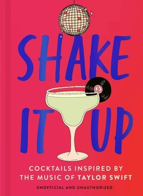 Shake It Up: Delicious Cocktails Inspired by the Music of Taylor Swift by Welbeck