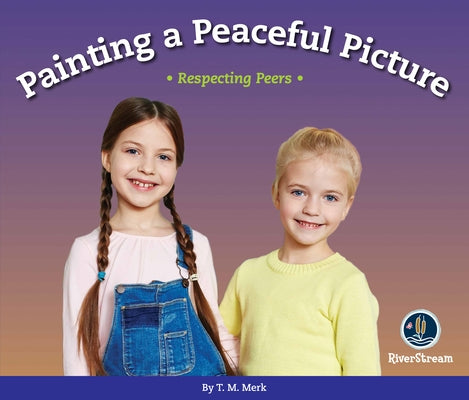 Respect!: Painting a Peaceful Picture: Respecting Peers by Merk, T. M.