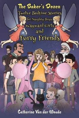 The Baker's Dozen: Twelve Bedtime Stories for Naughty Boys, Wayward Girls and Furry Friends by Van Der Woude, Catherine