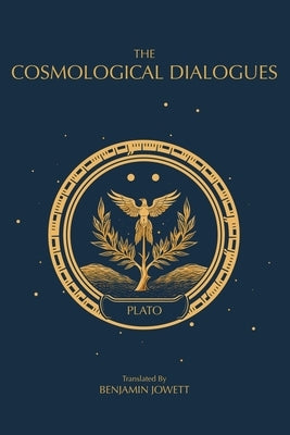 The Cosmological Dialogues: The Late Dialogues of Plato by Plato