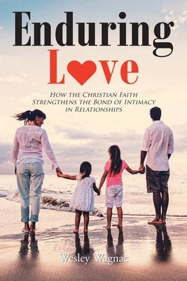 Enduring Love: How the Christian Faith Strengthens the Bond of Intimacy in Relationships by Wagnac, Wesley