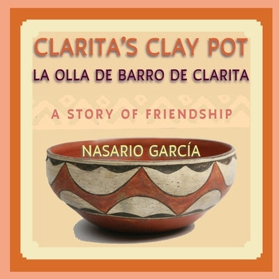 Clarita's Clay Pot, La olla de barro de Clarita: A Bilingual Story of Friendship, English and Spanish by Garcia, Nasario