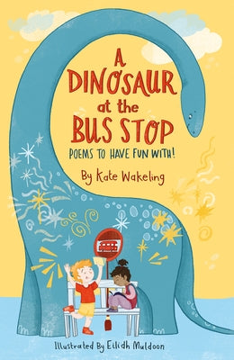 A Dinosaur at the Bus Stop: Poems to Have Fun With! by Muldoon, Eilidh
