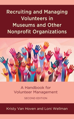 Recruiting and Managing Volunteers in Museums and Other Nonprofit Organizations: A Handbook for Volunteer Management by Van Hoven, Kristy