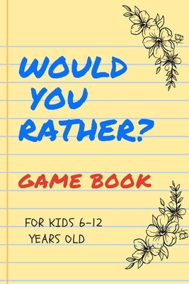 Would You Rather Game Book for Kids 6-12 Years Old: Silly Scenarios for Silly Kids Games to Play in the Car Road Trip Games for Kids /Travel Games for by Choose to Be Happy