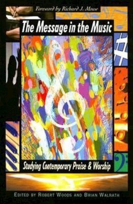 Message in the Music: Studying Contemporary Praise and Worship by Woods, Robert