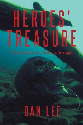 Heroes' Treasure: True stories of deep courage by Lee, Dan